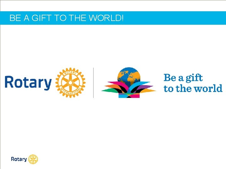 BE A GIFT TO THE WORLD! 