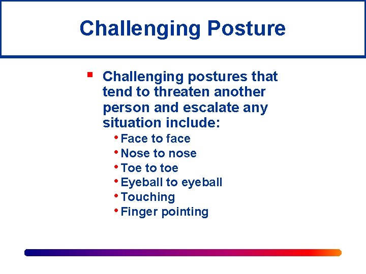 Challenging Posture § Challenging postures that tend to threaten another person and escalate any