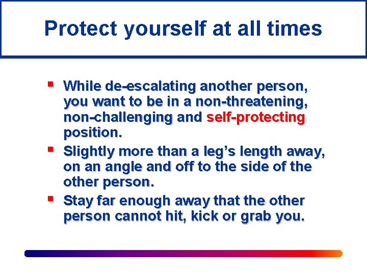 Protect yourself at all times § § § While de-escalating another person, you want