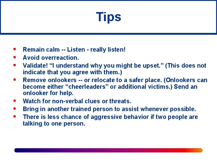 Tips § § § § Remain calm -- Listen - really listen! Avoid overreaction.