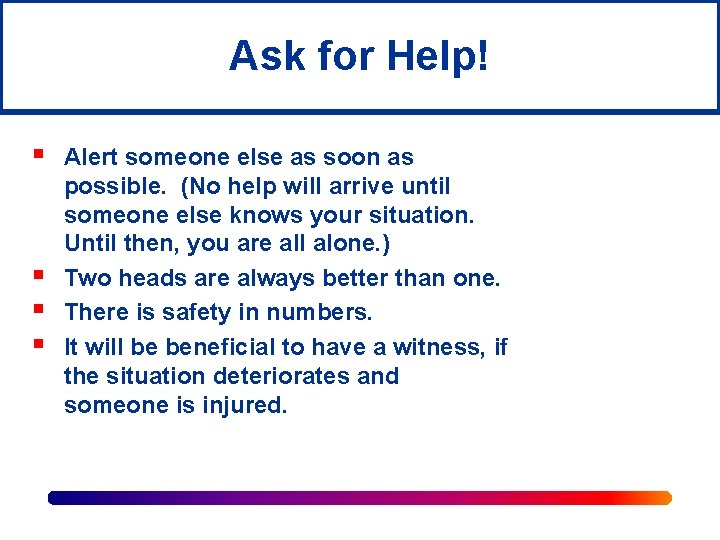 Ask for Help! § § Alert someone else as soon as possible. (No help