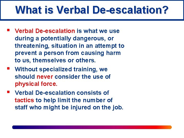 What is Verbal De-escalation? § § § Verbal De-escalation is what we use during