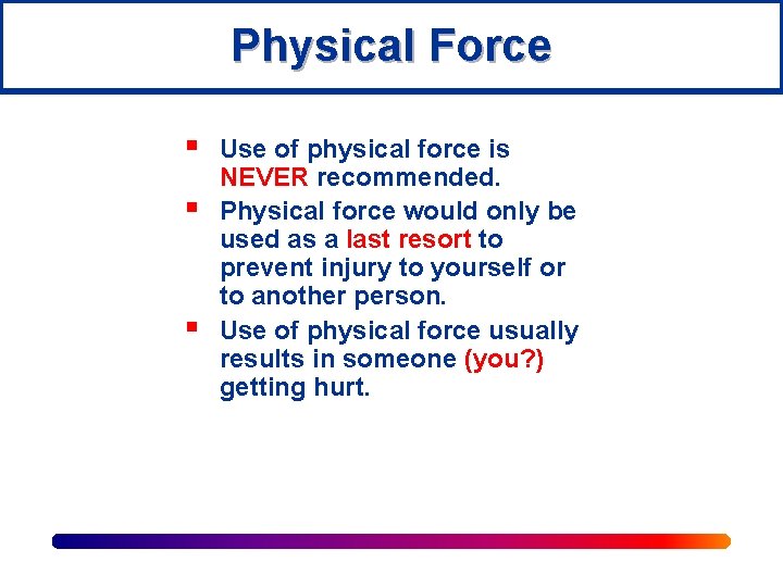 Physical Force § § § Use of physical force is NEVER recommended. Physical force