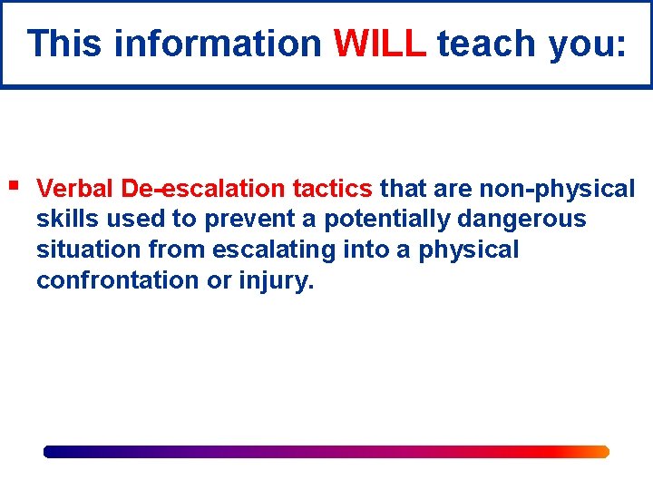 This information WILL teach you: § Verbal De-escalation tactics that are non-physical skills used