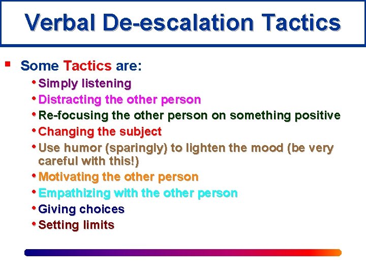 Verbal De-escalation Tactics § Some Tactics are: • Simply listening • Distracting the other