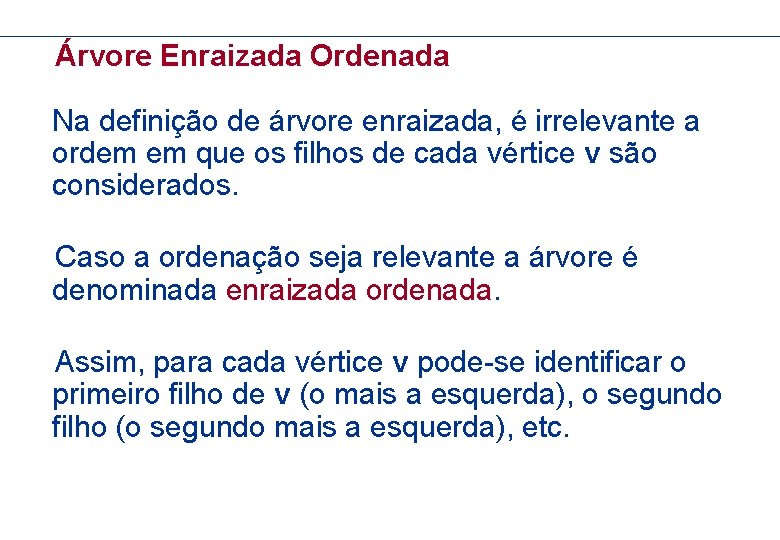 Árvore Enraizada Ordenada Na definição de árvore enraizada, é irrelevante a ordem em que
