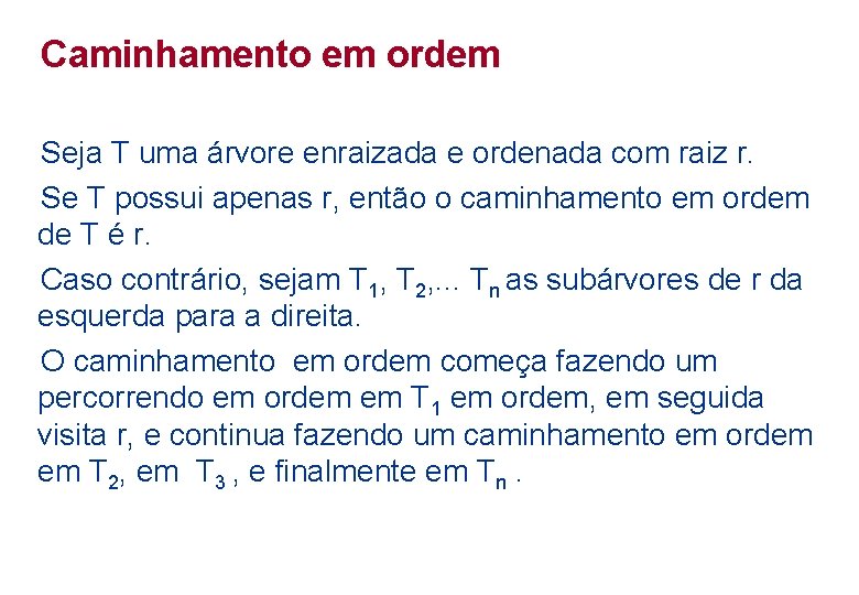 Caminhamento em ordem Seja T uma árvore enraizada e ordenada com raiz r. Se