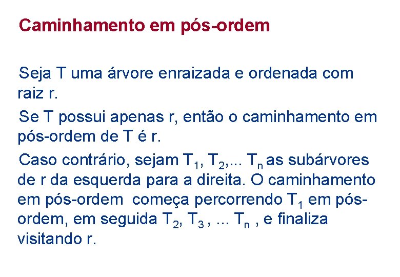 Caminhamento em pós-ordem Seja T uma árvore enraizada e ordenada com raiz r. Se