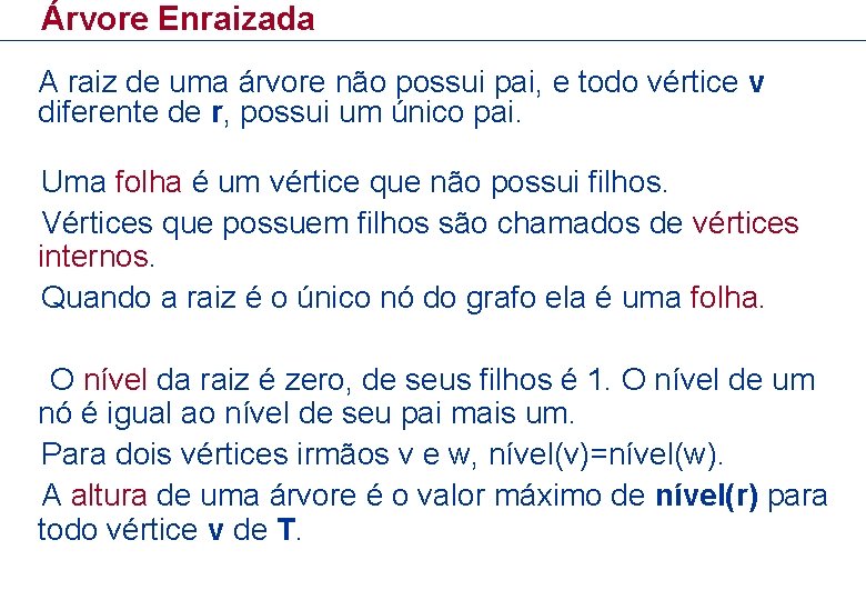 Árvore Enraizada A raiz de uma árvore não possui pai, e todo vértice v