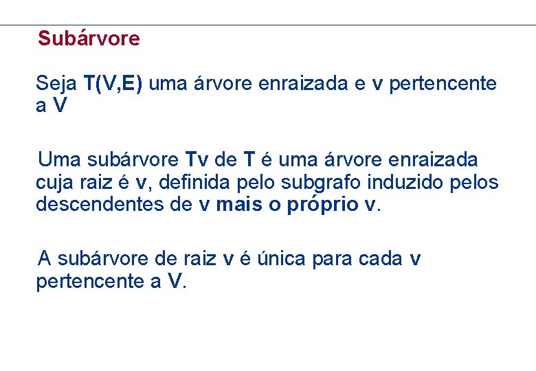 Subárvore Seja T(V, E) uma árvore enraizada e v pertencente a. V Uma subárvore