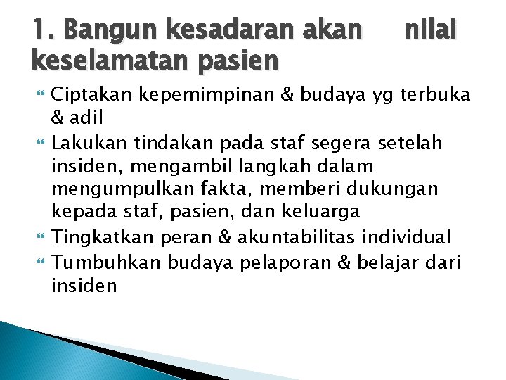 1. Bangun kesadaran akan keselamatan pasien nilai Ciptakan kepemimpinan & budaya yg terbuka &