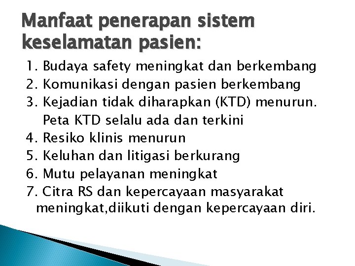 Manfaat penerapan sistem keselamatan pasien: 1. Budaya safety meningkat dan berkembang 2. Komunikasi dengan