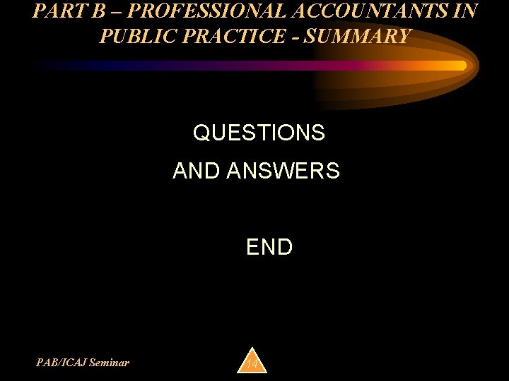 PART B – PROFESSIONAL ACCOUNTANTS IN PUBLIC PRACTICE - SUMMARY QUESTIONS AND ANSWERS END