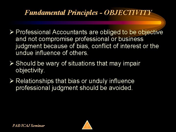 Fundamental Principles - OBJECTIVITY Ø Professional Accountants are obliged to be objective and not