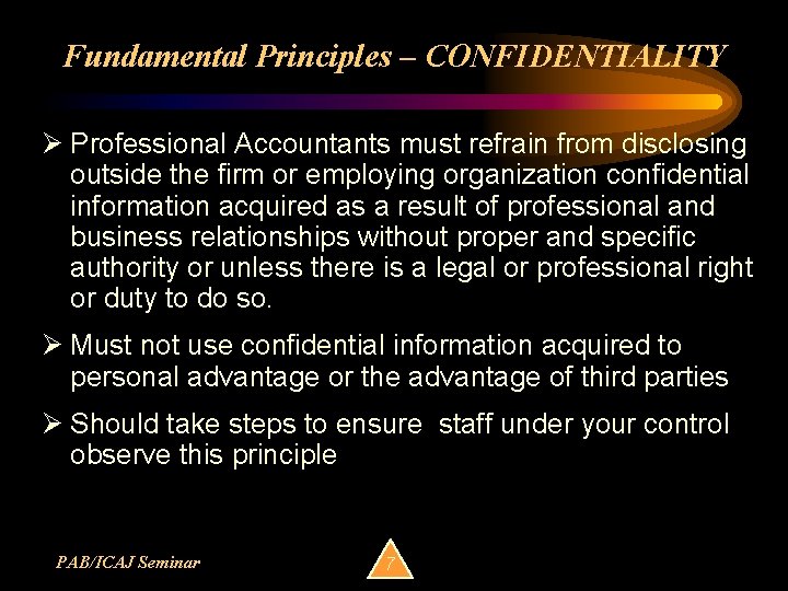 Fundamental Principles – CONFIDENTIALITY Ø Professional Accountants must refrain from disclosing outside the firm