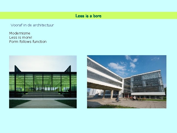 Less is a bore Vooraf in de architectuur Modernisme Less is more! Form follows