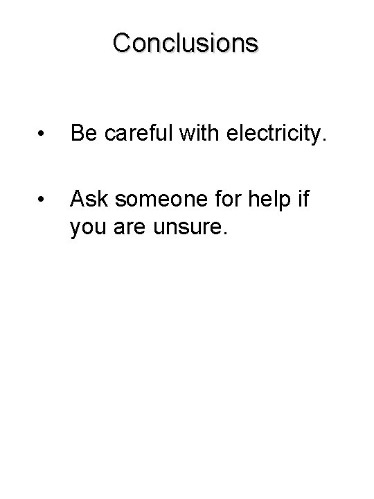Conclusions • Be careful with electricity. • Ask someone for help if you are