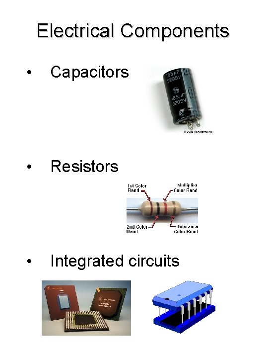 Electrical Components • Capacitors • Resistors • Integrated circuits 