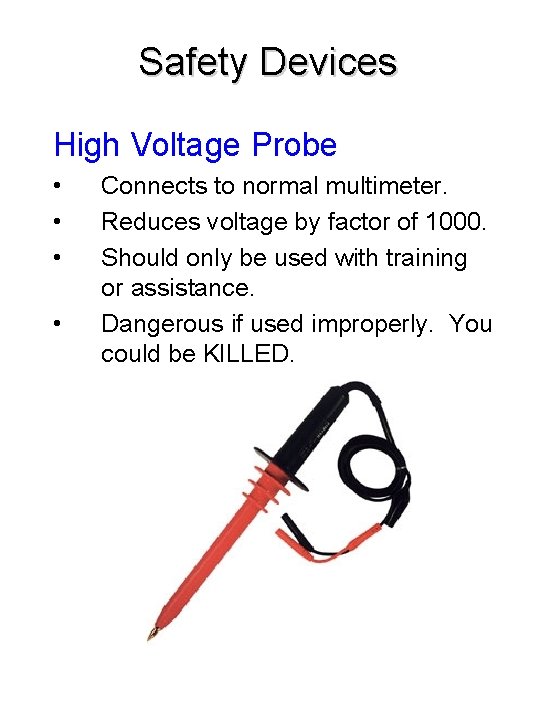 Safety Devices High Voltage Probe • • Connects to normal multimeter. Reduces voltage by