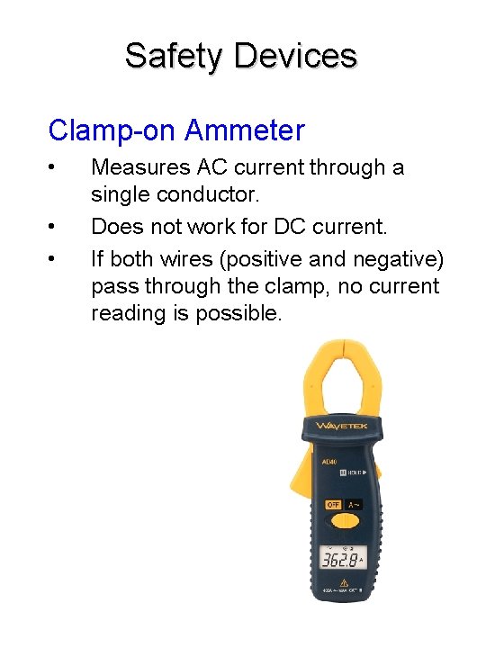 Safety Devices Clamp-on Ammeter • • • Measures AC current through a single conductor.