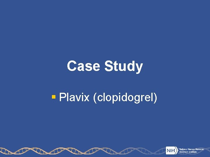 Case Study § Plavix (clopidogrel) 