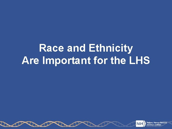 Race and Ethnicity Are Important for the LHS 