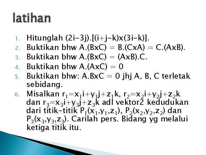 latihan 1. 2. 3. 4. 5. 6. Hitunglah (2 i-3 j). [(i+j-k)x(3 i-k)]. Buktikan