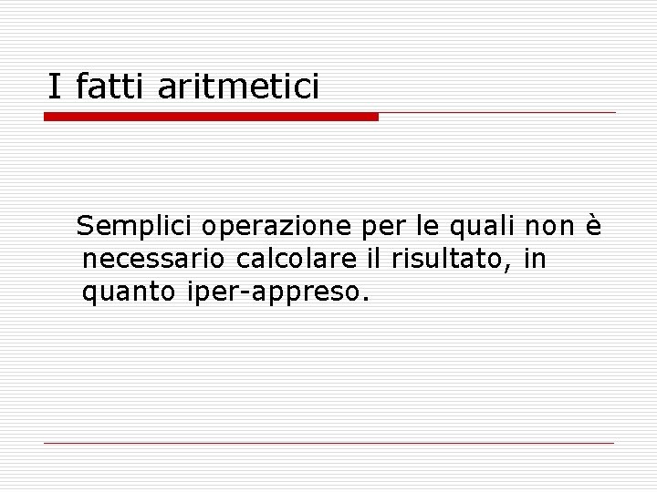 I fatti aritmetici Semplici operazione per le quali non è necessario calcolare il risultato,