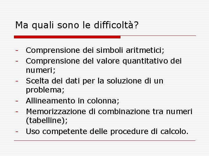 Ma quali sono le difficoltà? - Comprensione dei simboli aritmetici; - Comprensione del valore