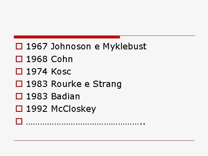 o o o o 1967 Johnoson e Myklebust 1968 Cohn 1974 Kosc 1983 Rourke