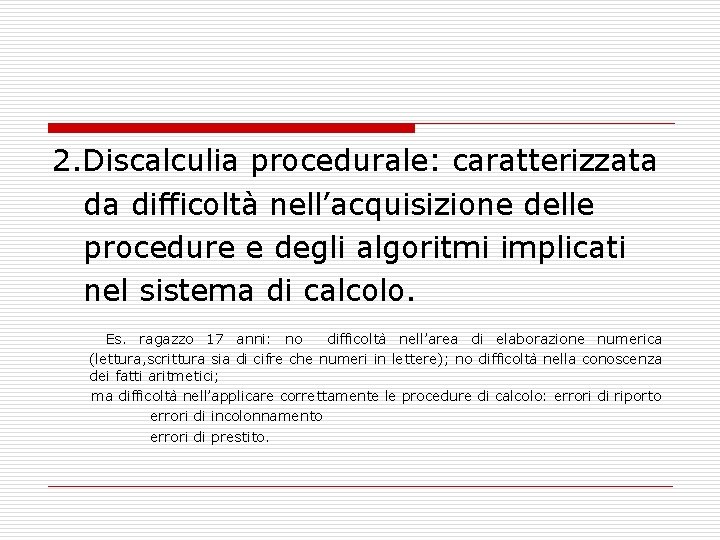2. Discalculia procedurale: caratterizzata da difficoltà nell’acquisizione delle procedure e degli algoritmi implicati nel