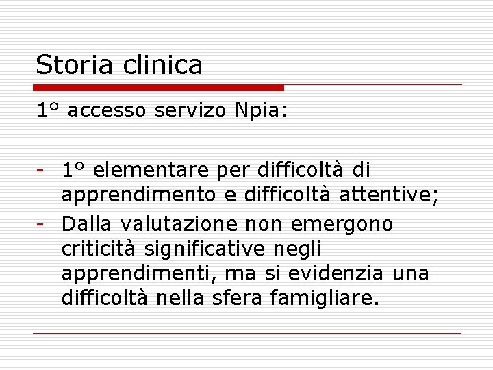 Storia clinica 1° accesso servizo Npia: - 1° elementare per difficoltà di apprendimento e