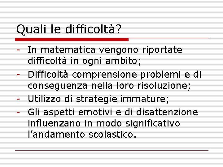 Quali le difficoltà? - In matematica vengono riportate difficoltà in ogni ambito; - Difficoltà