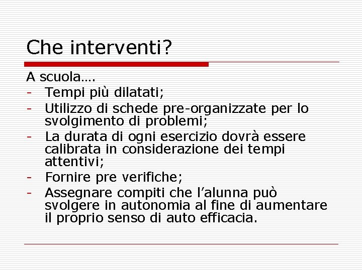 Che interventi? A scuola…. - Tempi più dilatati; - Utilizzo di schede pre-organizzate per