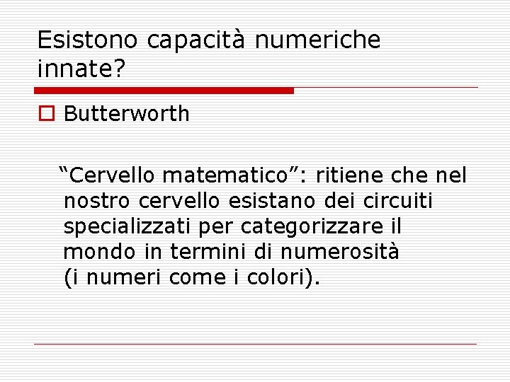 Esistono capacità numeriche innate? o Butterworth “Cervello matematico”: ritiene che nel nostro cervello esistano