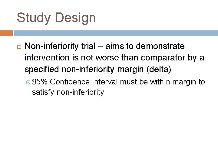 Study Design Non-inferiority trial – aims to demonstrate intervention is not worse than comparator