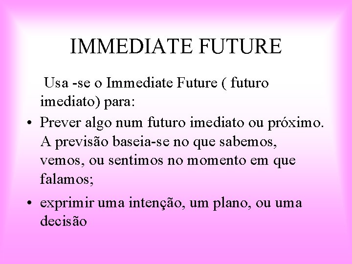 IMMEDIATE FUTURE Usa -se o Immediate Future ( futuro imediato) para: • Prever algo