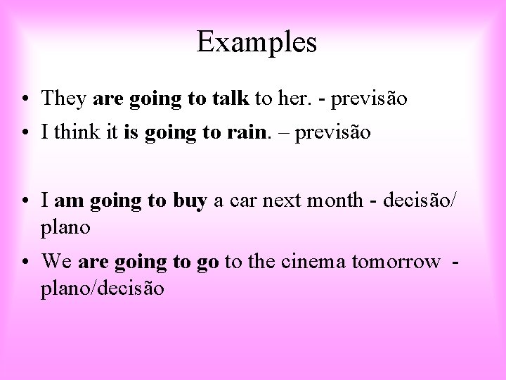 Examples • They are going to talk to her. - previsão • I think