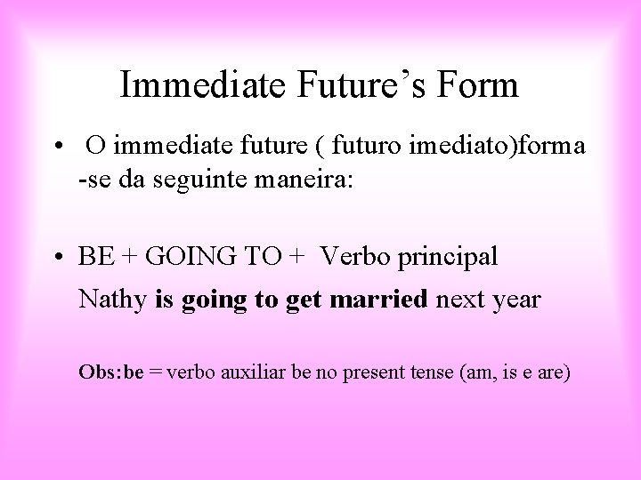 Immediate Future’s Form • O immediate future ( futuro imediato)forma -se da seguinte maneira: