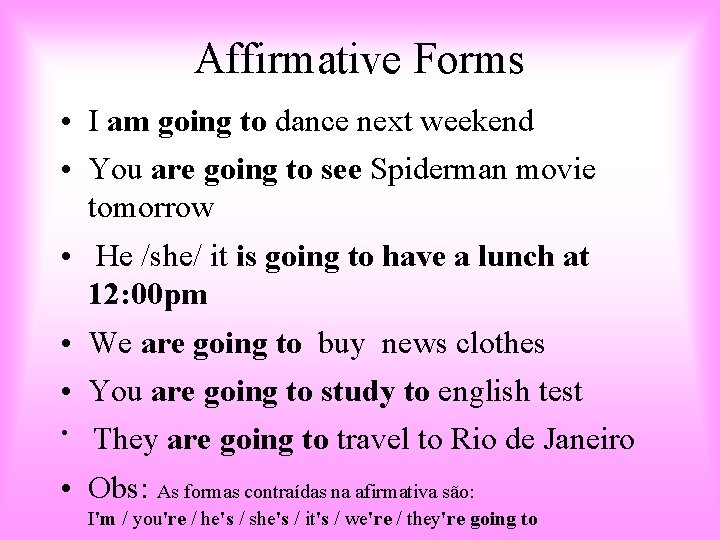 Affirmative Forms • I am going to dance next weekend • You are going