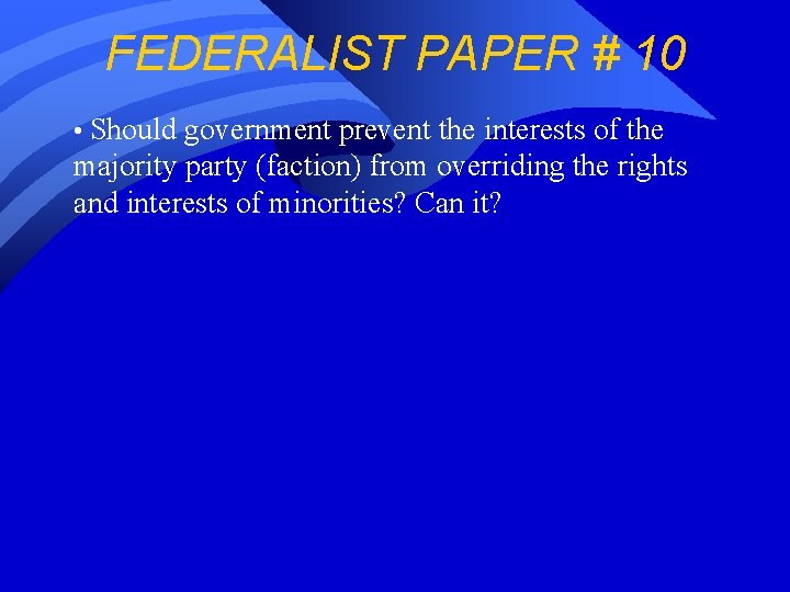 FEDERALIST PAPER # 10 • Should government prevent the interests of the majority party