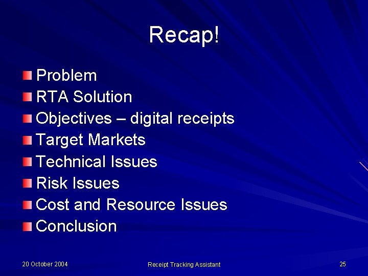 Recap! Problem RTA Solution Objectives – digital receipts Target Markets Technical Issues Risk Issues