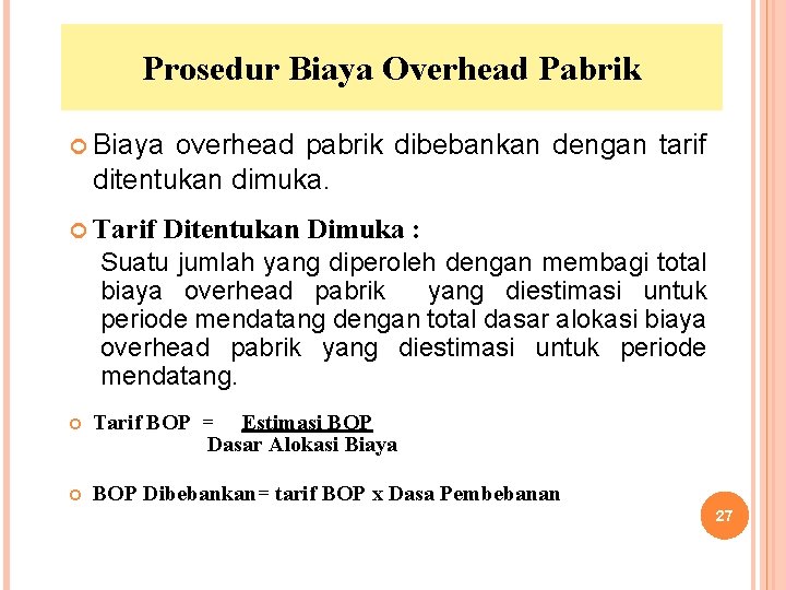 Prosedur Biaya Overhead Pabrik Biaya overhead pabrik dibebankan dengan tarif ditentukan dimuka. Tarif Ditentukan