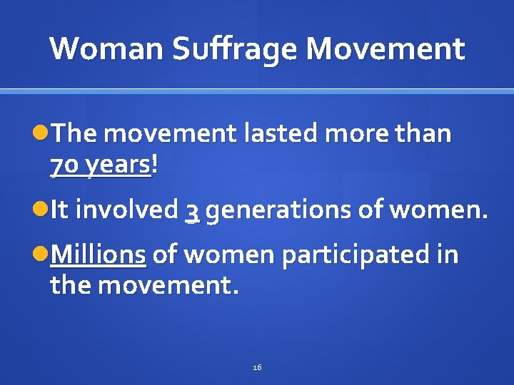 Woman Suffrage Movement The movement lasted more than 70 years! It involved 3 generations