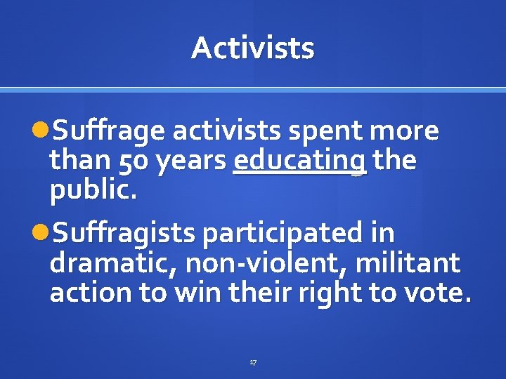 Activists Suffrage activists spent more than 50 years educating the public. Suffragists participated in