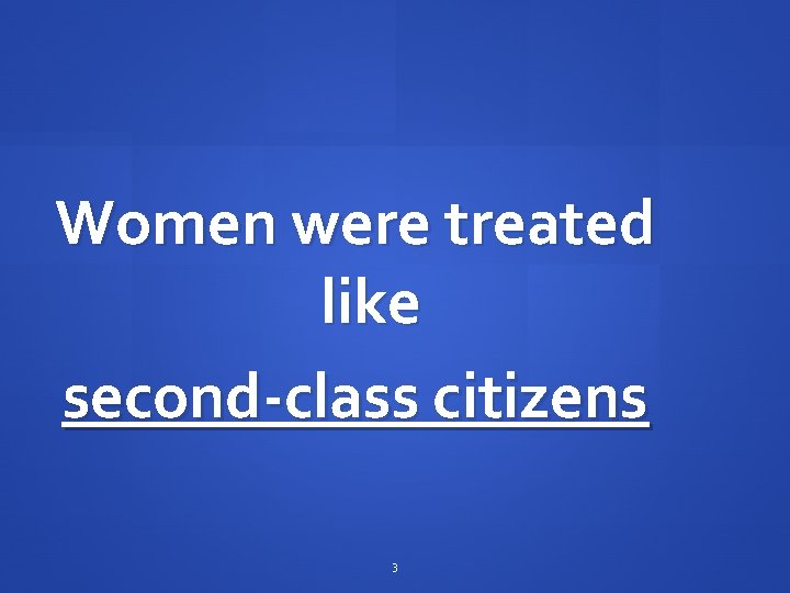 Women were treated like second-class citizens 3 