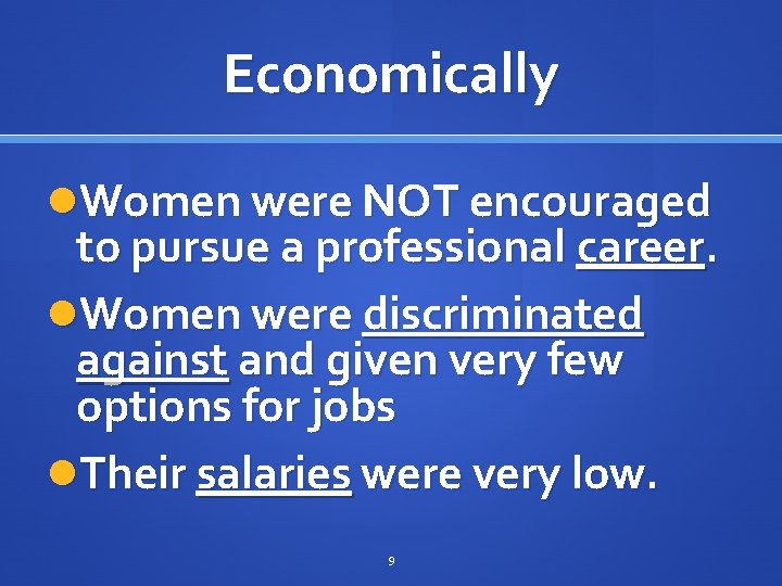 Economically Women were NOT encouraged to pursue a professional career. Women were discriminated against