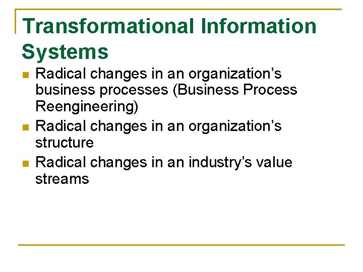 Transformational Information Systems n n n Radical changes in an organization’s business processes (Business