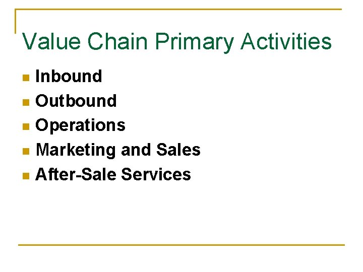 Value Chain Primary Activities Inbound n Outbound n Operations n Marketing and Sales n