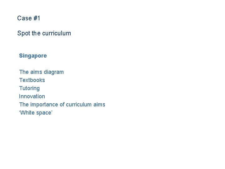 Case #1 Spot the curriculum Singapore The aims diagram Textbooks Tutoring Innovation The importance